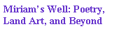 Text Box: Miriam�s Well: Poetry, Land Art, and Beyond